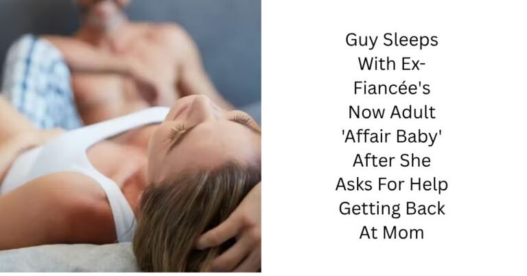 Guy Sleeps With Ex-Fiancée's Now Adult 'Affair Baby' After She Asks For Help Getting Back At Mom