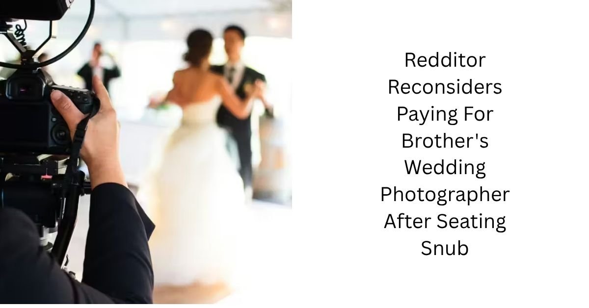 Redditor Reconsiders Paying For Brother's Wedding Photographer After Seating Snub