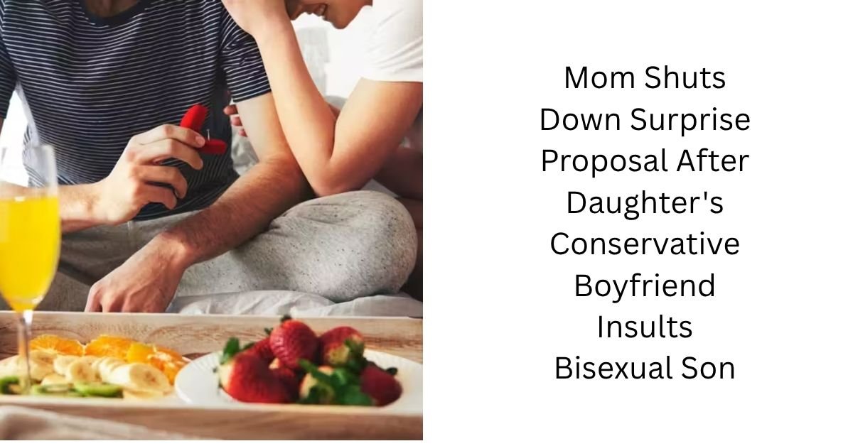 Mom Shuts Down Surprise Proposal After Daughter's Conservative Boyfriend Insults Bisexual Son