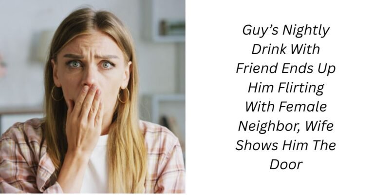 Guy’s Nightly Drink With Friend Ends Up Him Flirting With Female Neighbor, Wife Shows Him The Door