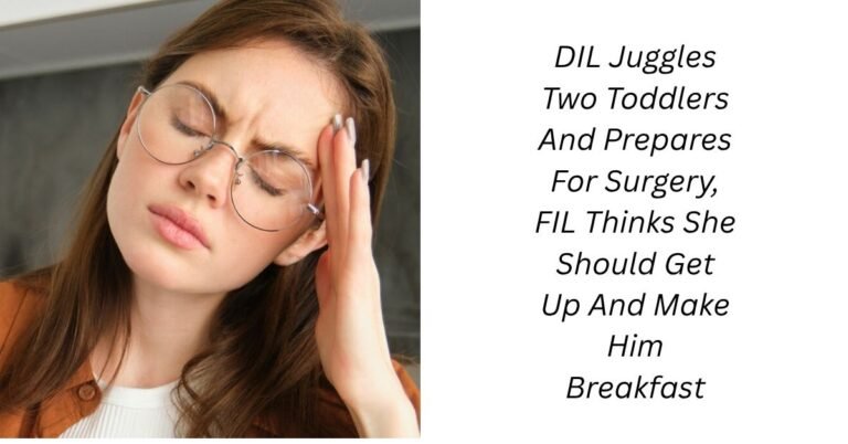 DIL Juggles Two Toddlers And Prepares For Surgery, FIL Thinks She Should Get Up And Make Him Breakfast