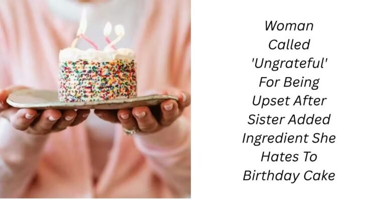 Woman Called 'Ungrateful' For Being Upset After Sister Added Ingredient She Hates To Birthday Cake