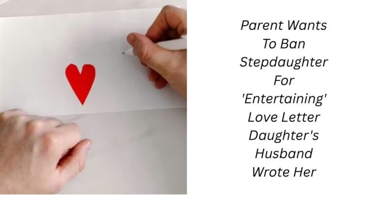 Parent Wants To Ban Stepdaughter For 'Entertaining' Love Letter Daughter's Husband Wrote Her