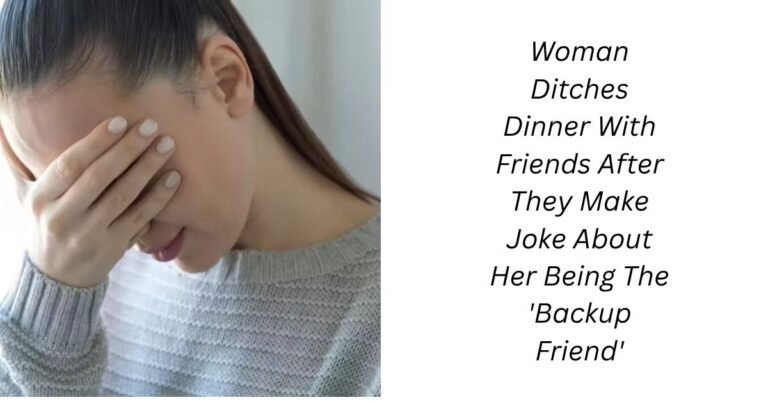 Woman Ditches Dinner With Friends After They Make Joke About Her Being The 'Backup Friend'