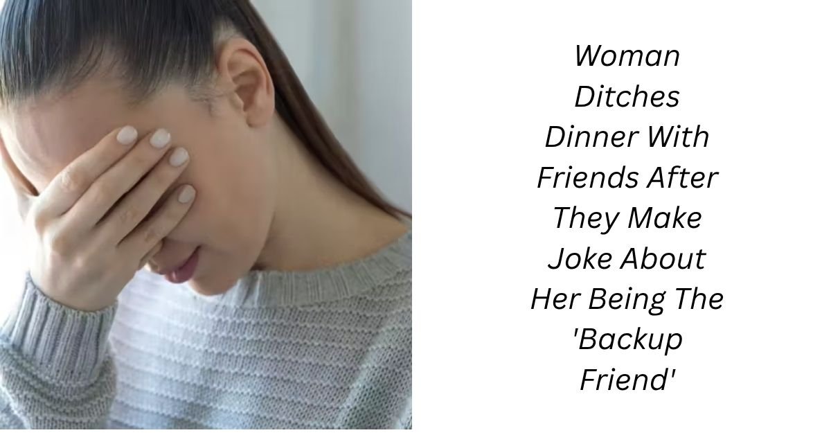 Woman Ditches Dinner With Friends After They Make Joke About Her Being The 'Backup Friend'