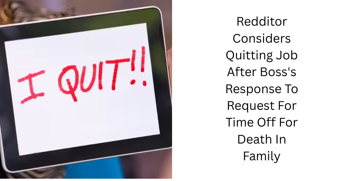 Redditor Considers Quitting Job After Boss's Response To Request For Time Off For Death In Family